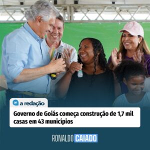 “Pra Ter Onde Morar”: Governador Ronaldo Caiado anuncia contemplação de 1.300 famílias em 43 novos municípios goianos